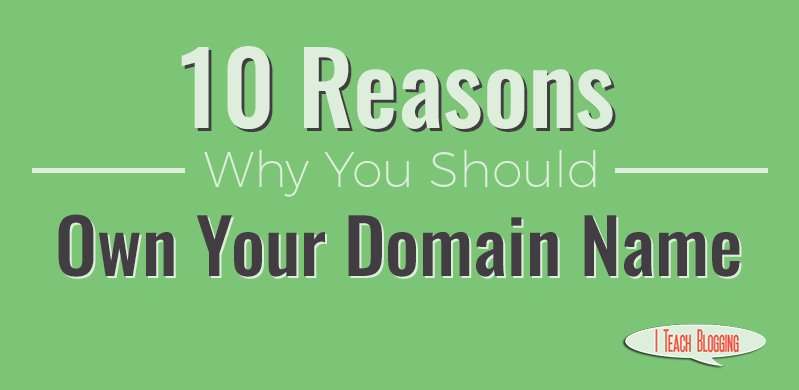 10 Reasons Why You Should Own Your Domain Name For Your Blog