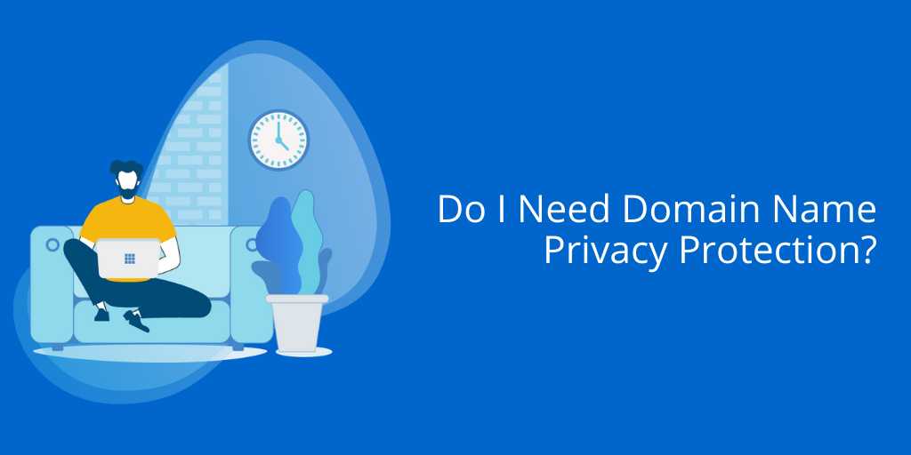 Do I Need Domain Name Privacy Protection?