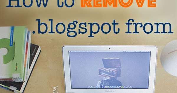 Get Rid of The Blogspot: How to Setup a Custom Blogger ...
