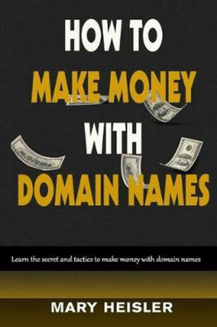 How to Make Money with Domain Names : Learn the Secret and Tactics to ...