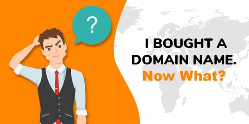 I Bought A Domain Name Now What? [Incredible Things To Do]