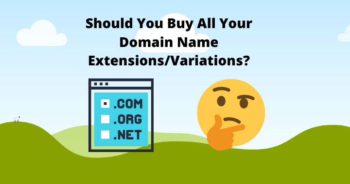 Should You Buy All Your Domain Name Extensions/Variations?
