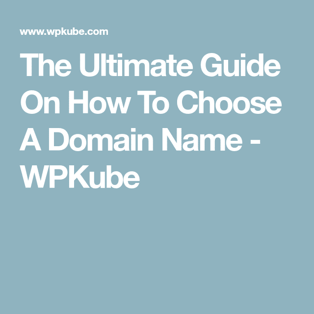 The Ultimate Guide On How To Choose A Domain Name