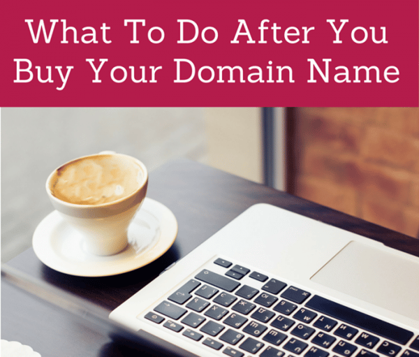 What To Do After You Buy Your Domain Name Featured